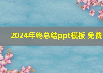 2024年终总结ppt模板 免费